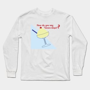 How do you say "banana daiquiri"? Long Sleeve T-Shirt